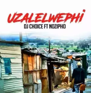 DJ Choice - Uzalelwephi
